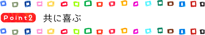 Point2 褒めて育てる。